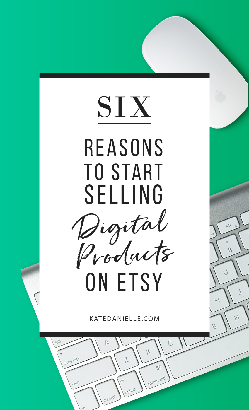 Six Reasons To Start Selling Digital Products On Etsy Kate Danielle 