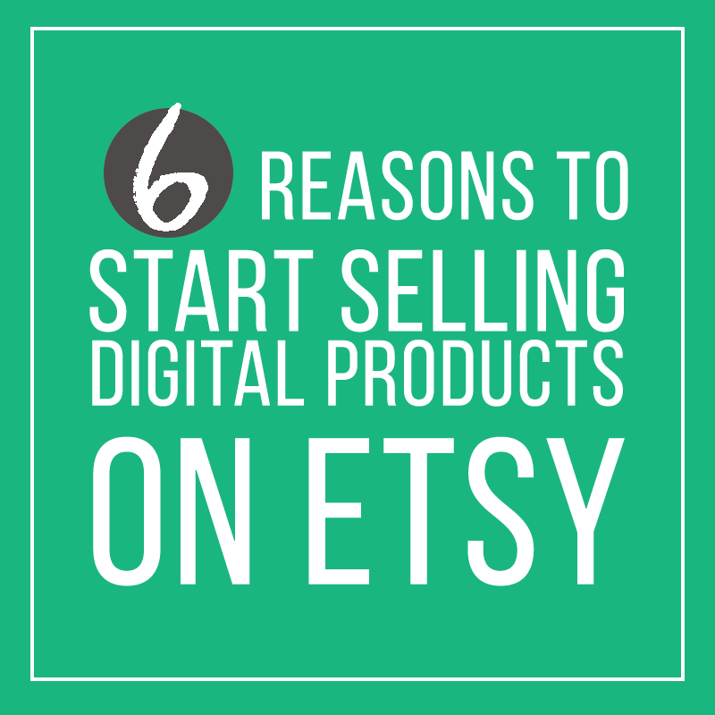 6 Reasons To Start Selling Digital Products On Etsy