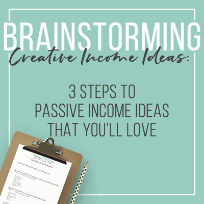 Brainstorming Creative Income Ideas:  3 Steps To Passive Income Ideas That You’ll Love