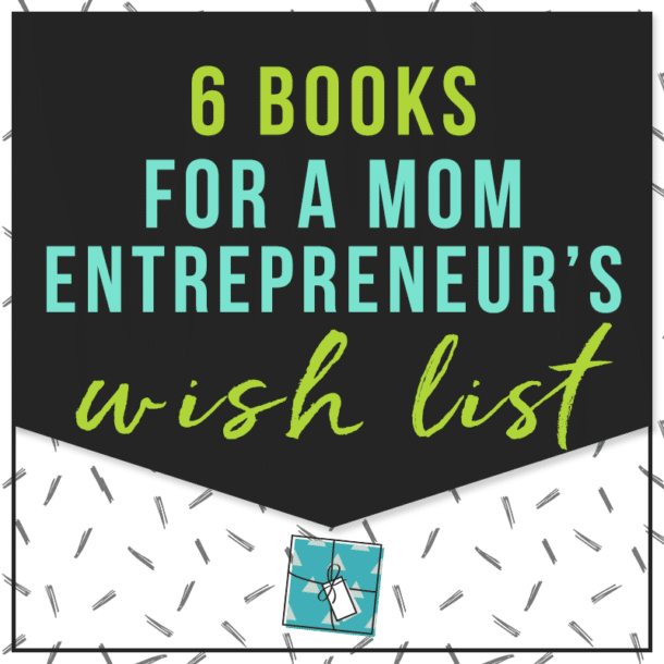Six Books for a Mom Entrepreneur's Wish List Kate Danielle Creative