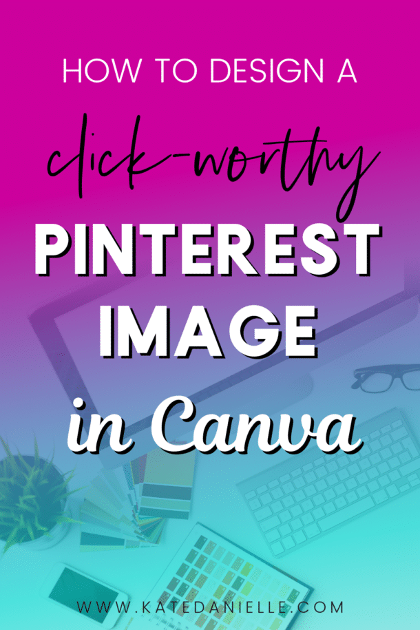 How to Create a Click-worthy Pinterest Images with Canva - Kate ...