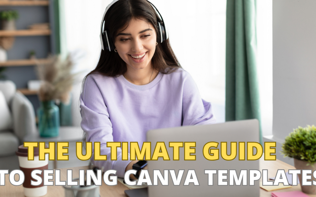 The Ultimate Guide to Selling Canva Templates in 2023
